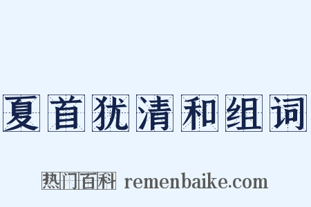 夏首犹清和组词是什么意思的图片